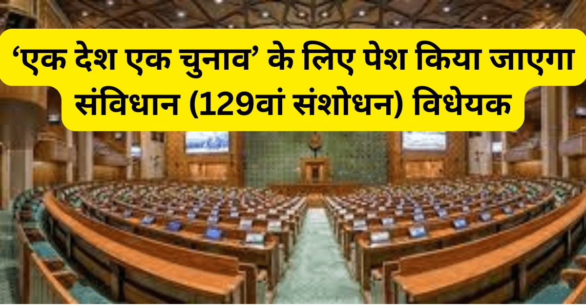 One Nation One elction : ‘एक देश एक चुनाव’ के लिए पेश किया जाएगा संविधान (129वां संशोधन) विधेयक