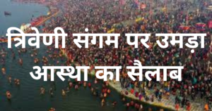 mahakumbh :त्रिवेणी संगम पर उमड़ा आस्था का सैलाब