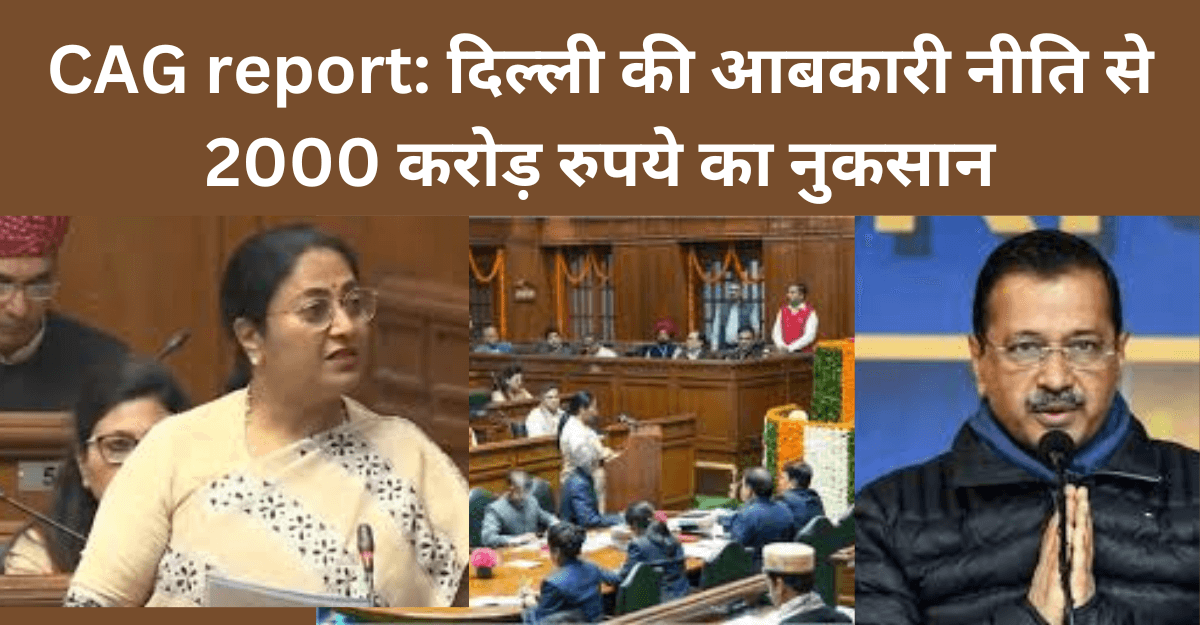CAG report: दिल्ली की आबकारी नीति से 2000 करोड़ रुपये का नुकसान
