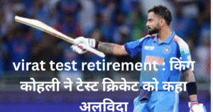 virat test retirement : किंग कोहली ने टेस्ट क्रिकेट को कहा अलविदा