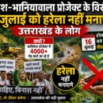 Rishikesh Bhaniawala Project के विरोध में 16 जुलाई को हरेला नहीं मनाएंगे उत्तराखंडवासी